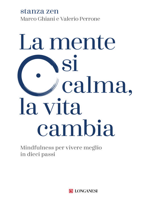 La Mente Si Calma, La Vita Cambia. Mindfulness Per Vivere Meglio In Dieci Pass