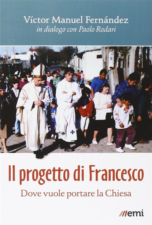 Il Progetto Di Francesco. Dove Vuole Portare La Chiesa Victor Manuel Fernandez