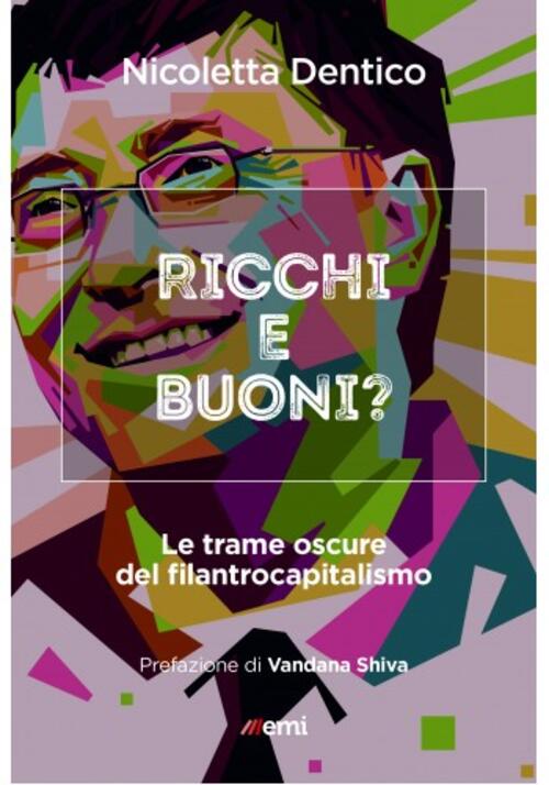 Ricchi E Buoni? Le Trame Oscure Del Filantrocapitalismo Nicoletta Dentico Emi