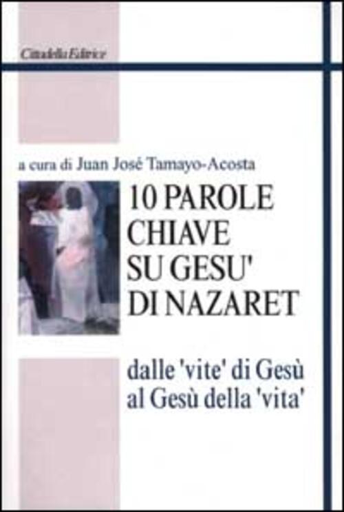 Dieci Parole Chiave Su Gesu Di Nazaret. Dalle Vite, Di Gesu Al Gesu Della Vita