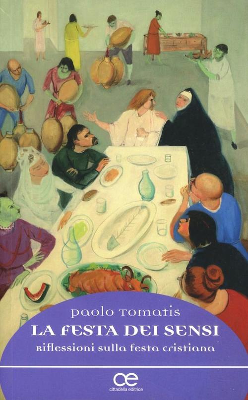 La Festa Dei Sensi. Riflessioni Sulla Festa Cristiana Paolo Tomatis Cittadella