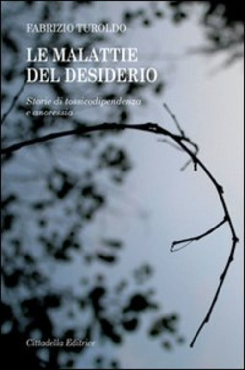 Le Malattie Del Desiderio. Storie Di Tossicodipendenza E Anoressia Fabrizio Tu