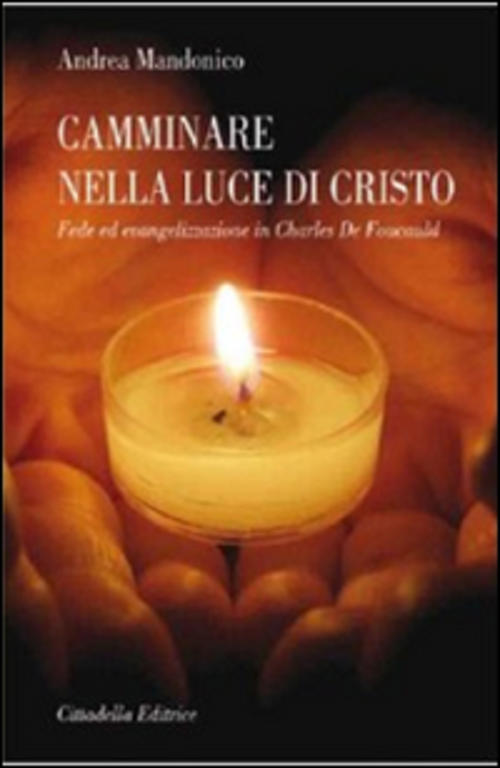 Camminare Nella Luce Di Cristo. Fede Ed Evangelizzazione In Charles De Foucaul