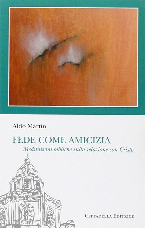 Fede Come Amicizia. Meditazioni Bibliche Sulla Relazione Con Cristo Aldo Marti