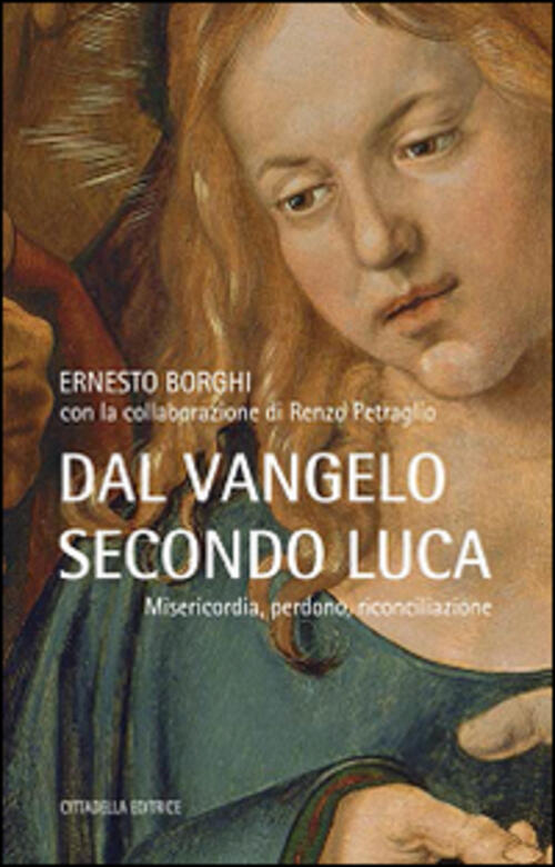 Dal Vangelo Secondo Luca. Misericordia, Perdono, Riconciliazione Ernesto Borgh