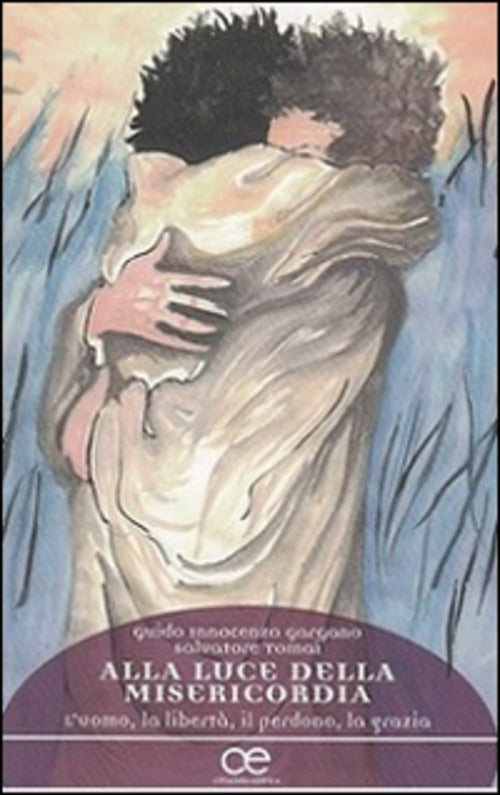 Alla Luce Della Misericordia. L'uomo, La Liberta, Il Perdono, La Grazia Guido
