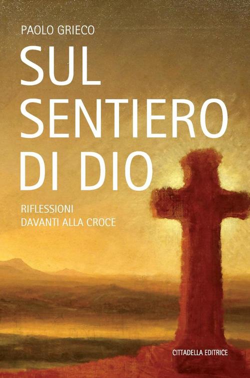 Sul Sentiero Di Dio. Riflessioni Davanti Alla Croce Paolo Grieco Cittadella 20
