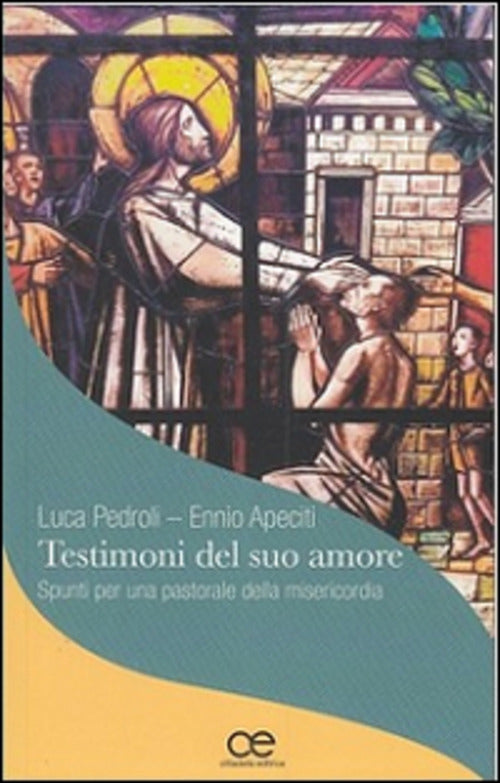 Testimoni Del Suo Amore. Spunti Per Una Pastorale Della Misericordia Ennio Ape