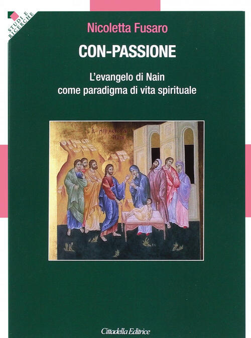 Con-Passione. L'evangelo Di Nain Come Paradigma Di Vita Spirituale Nicoletta F