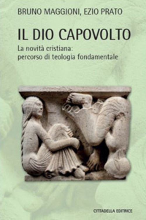 Il Dio Capovolto. La Novita Cristiana. Percorso Di Teologia Fondamentale Bruno