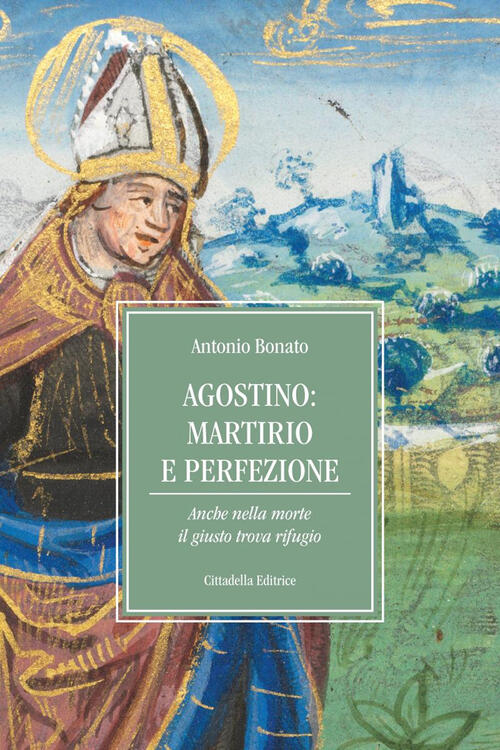 Agostino: Martirio E Perfezione. Anche Nella Morte Il Giusto Trova Rifugio Ant