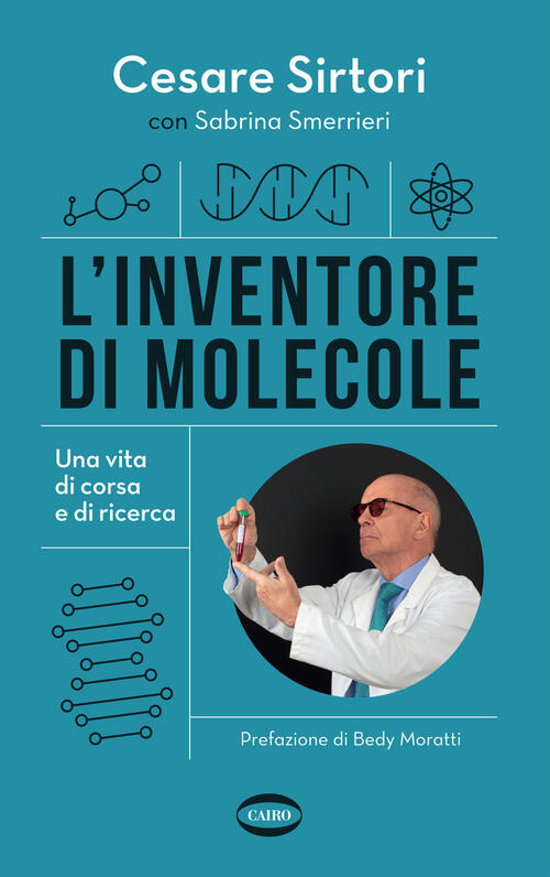 L' Inventore Di Molecole. Una Vita Di Corsa E Di Ricerca