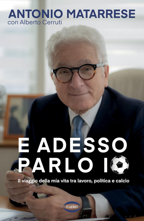 E Adesso Parlo Io. Il Viaggio Della Mia Vita Tra Lavoro, Politica E Calcio Ant