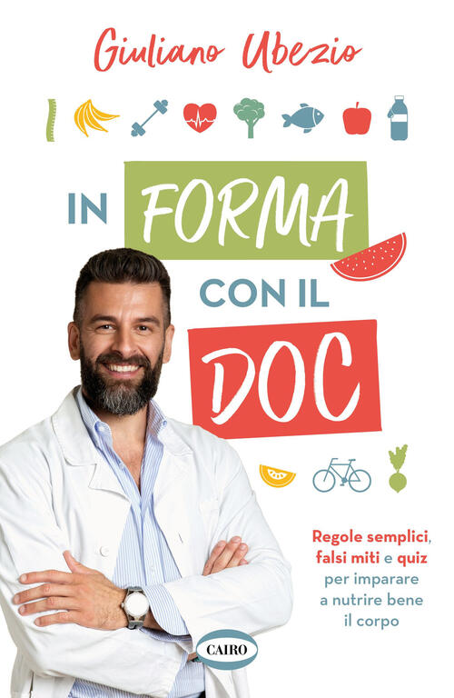 In Forma Con Il Doc. Regole Semplici, Falsi Miti E Quiz Per Imparare A Nutrire