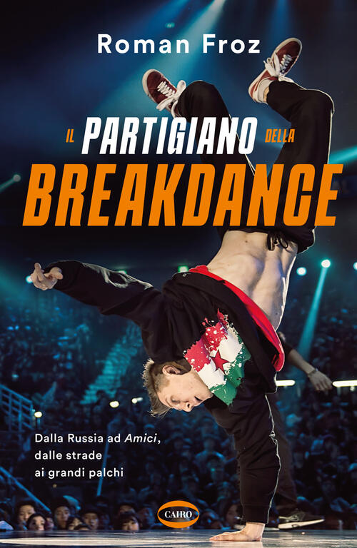 Il Partigiano Della Breakdance. Dalla Russia Ad Amici, Dalle Strade Ai Grandi