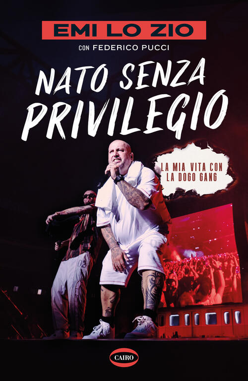 Nato Senza Privilegio. La Mia Vita Con La Dogo Gang Emi Lo Zio Cairo 2024