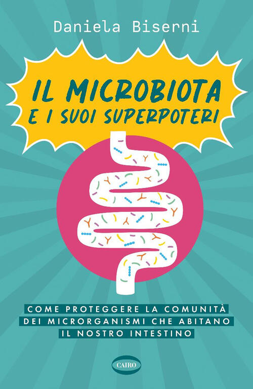 Il Microbiota E I Suoi Superpoteri. Come Proteggere La Cominita Dei Microrgani