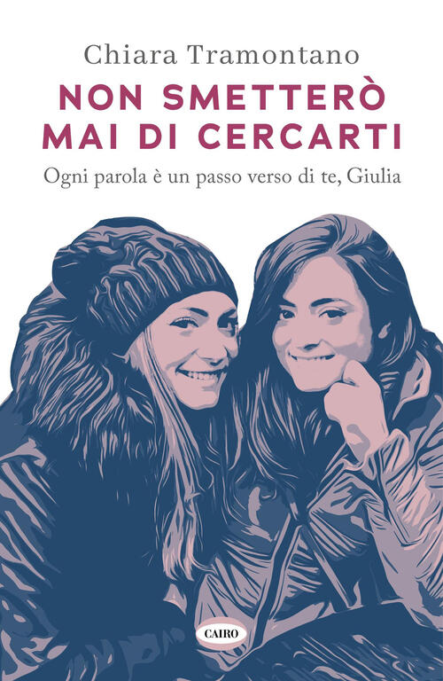 Non Smettero Mai Di Cercarti. Ogni Parola E Un Passo Verso Di Te, Giulia Chiar