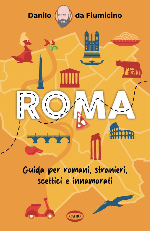 Roma. Guida Per Romani, Stranieri, Scettici E Innamorati Danilo Da Fiumicino C