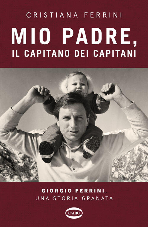 Mio Padre, Il Capitano Dei Capitani. Giorgio Ferrini, Una Storia Granata Crist