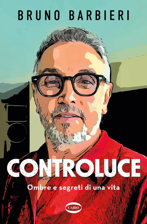 Controluce. Ombre E Segreti Di Una Vita Bruno Barbieri Cairo 2026