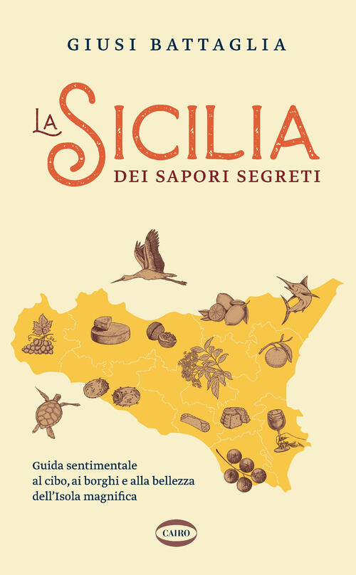 La Sicilia Dei Sapori Segreti. Guida Sentimentale Al Cibo, Ai Borghi E Alla Be