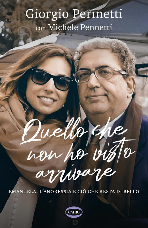 Quello Che Non Ho Visto Arrivare. Emanuela, L'anoressia E Cio Che Resta Di Bel