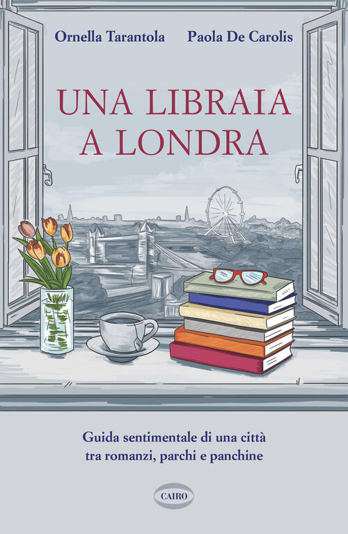 Una Libraia A Londra. Guida Sentimentale Di Una Citta Tra Romanzi, Parchi E Pa