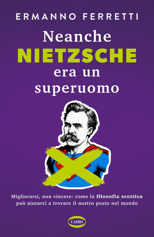 Neanche Nietzsche Era Un Superuomo. Migliorarsi, Non Vincere: Come La Filosofi