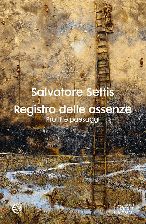 Registro Delle Assenze. Profili E Paesaggi Salvatore Settis Salani 2024