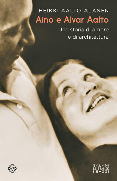 Aino E Alvar Aalto. Una Storia Di Amore E Di Architettura Heikki Aalto-Alanen