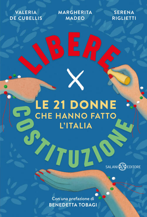 Libere Per Costituzione. Le 21 Donne Che Hanno Fatto L'italia Serena Riglietti