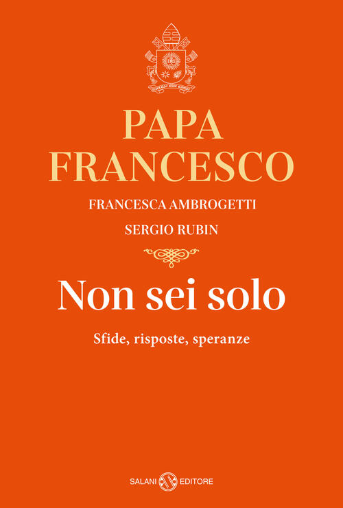 Non Sei Solo. Sfide, Risposte, Speranze Sergio Rubin Salani 2023