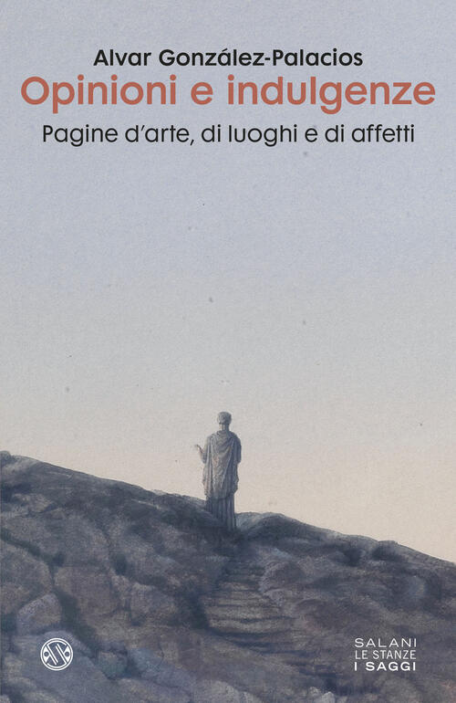 Opinioni E Indulgenze. Pagine D'arte, Di Luoghi E Di Affetti Alvar Gonzales-Pa