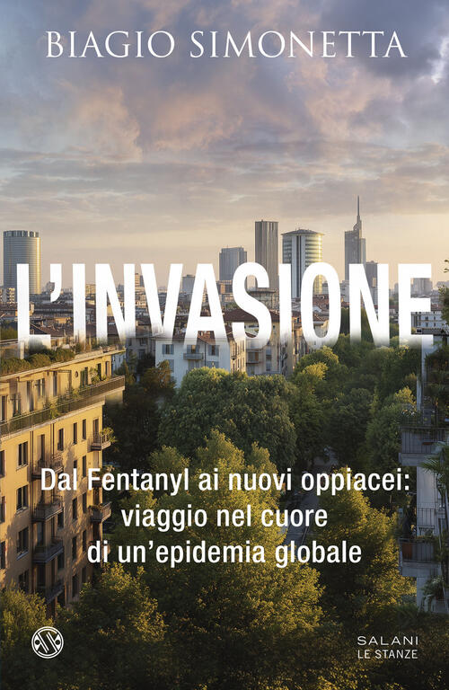 L'invasione. Dal Fentanyl Ai Nuovi Oppiacei: Viaggio Nel Cuore Di Un'epidemia