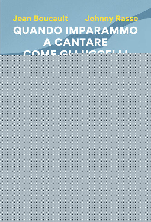 Quando Imparammo A Cantare Come Gli Uccelli Johnny Rasse, Jean Boucault Salani