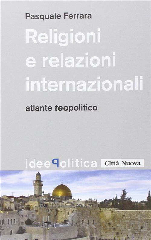 Religioni E Relazioni Internazionali. Atlante Teopolitico
