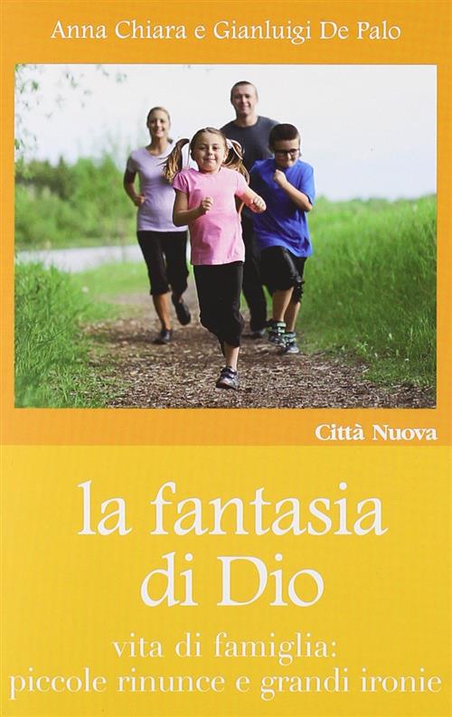 La Fantasia Di Dio. Vita Di Famiglia: Piccole Rinunce E Grandi Ironie