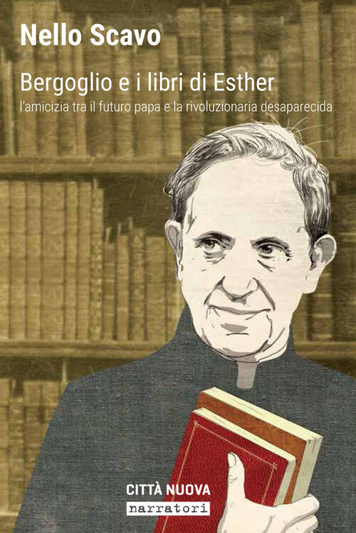 Bergoglio E I Libri Di Esther. L'amicizia Tra Il Futuro Papa E La Rivoluzionar