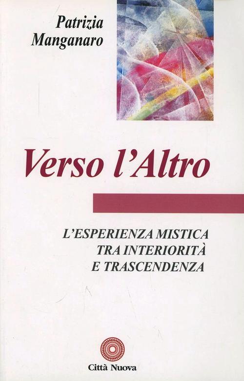 Verso L'altro. L'esperienza Mistica Tra Interiorita E Trascendenza Patrizia Ma