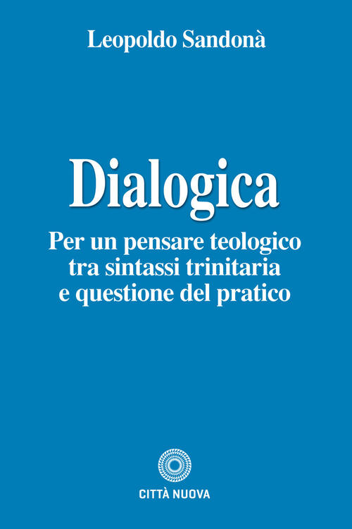 Dialogica. Per Un Pensare Teologico Tra Sintassi Trinitaria E Questione Del Pratico