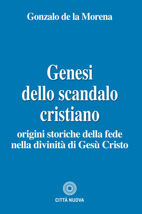 Genesi Dello Scandalo Cristiano. Origini Storiche Della Fede Nella Divinita Di