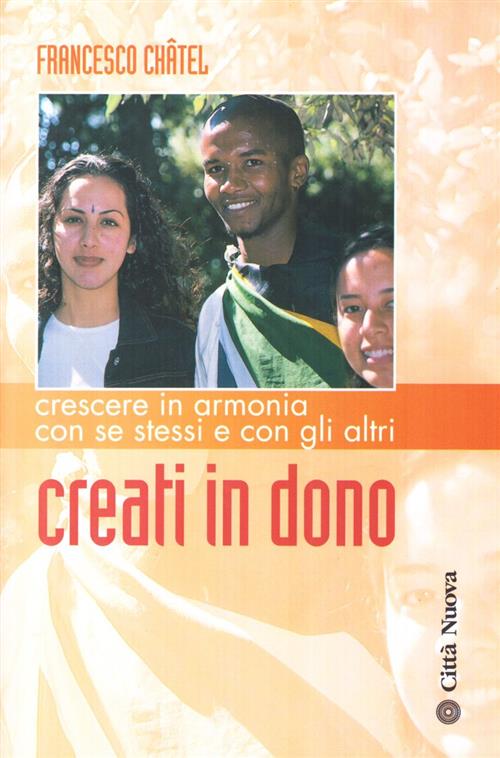 Creati In Dono. Crescere In Armonia Con Se Stessi E Con Gli Altri
