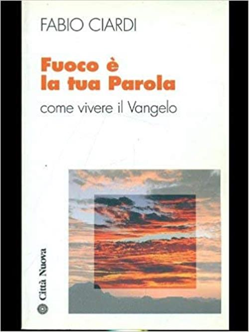 Fuoco E La Tua Parola. Come Vivere Il Vangelo