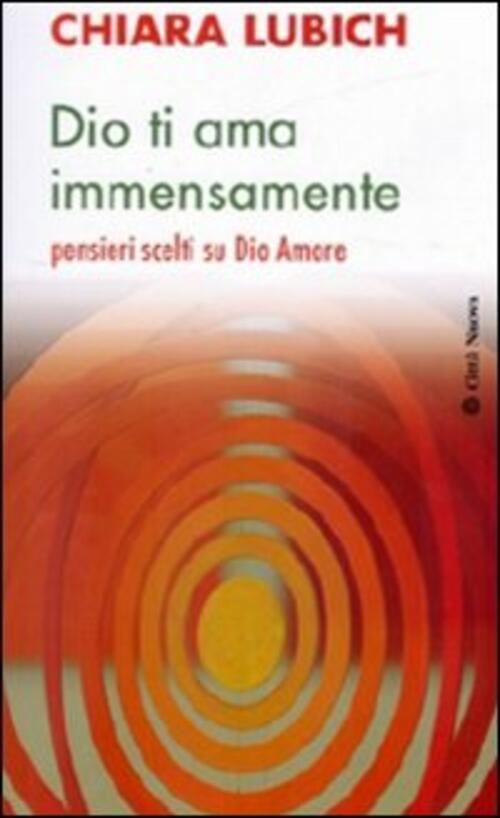 Dio Ti Ama Immensamente. Pensieri Scelti Su Dio Amore Chiara Lubich Citta Nuov