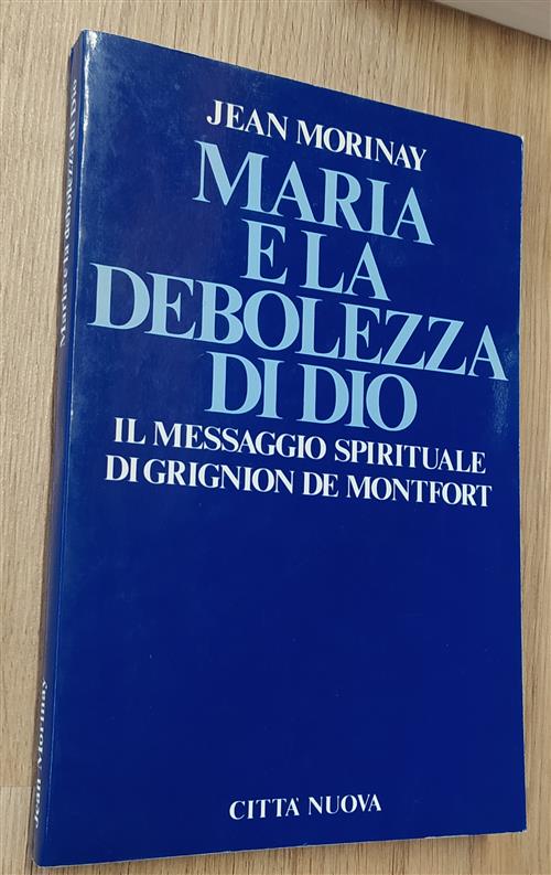 Maria E La Debolezza Di Dio. Il Messaggio Spirituale Di Grignion De Montfort