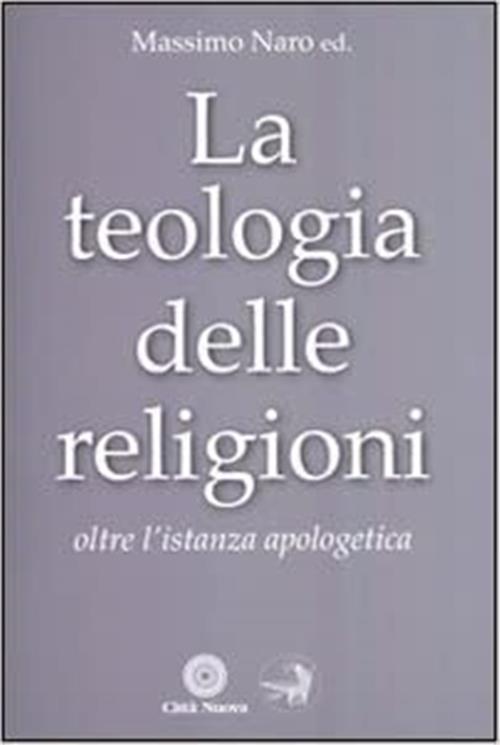 La Teologia Delle Religioni. Oltre L'istanza Apologetica Massimo Naro Citta Nu