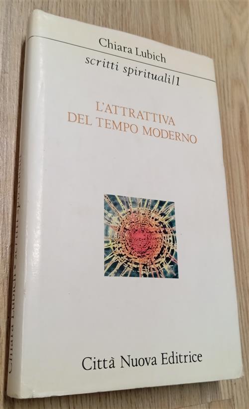 Scritti Spirituali. Vol. 1: L'attrattiva Del Tempo Moderno. Chiara Lubich Citt