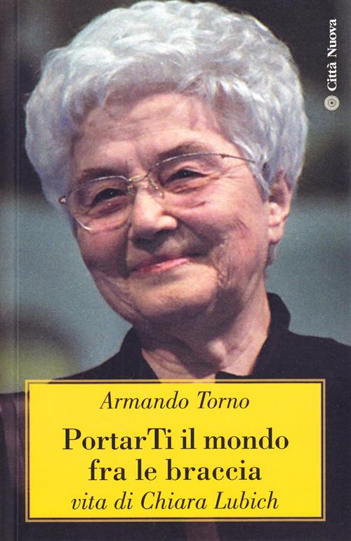 Portarti Il Mondo Fra Le Braccia. Vita Di Chiara Lubich