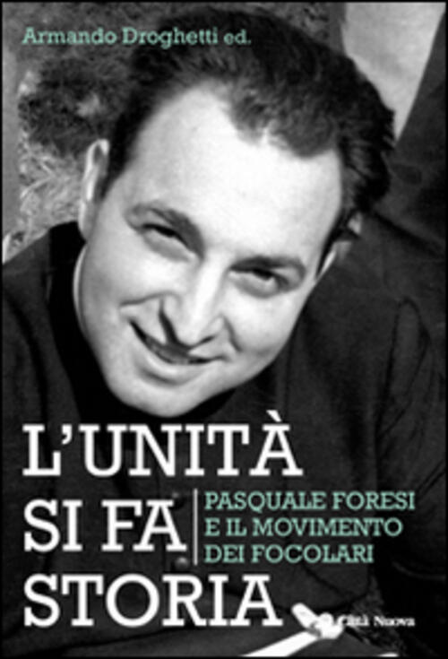 L' Unita Si Fa Storia. Pasquale Foresi E Il Movimento Dei Focolari